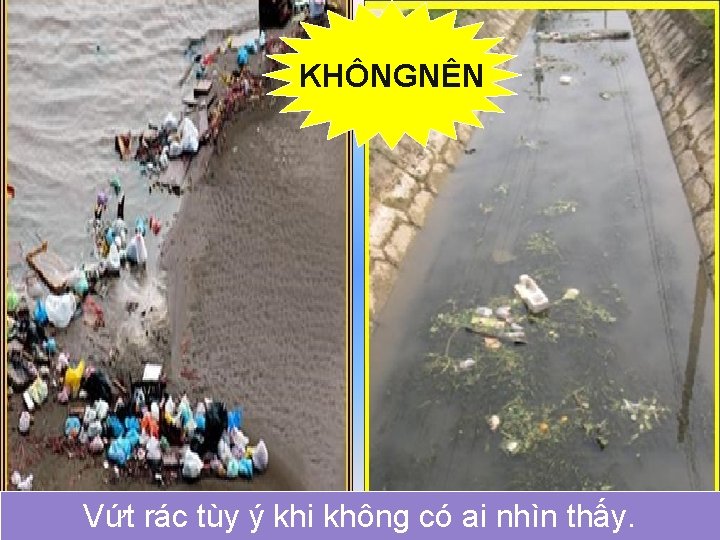 KHÔNGNÊN Vứt rác tùy ý khi không có ai nhìn thấy. 