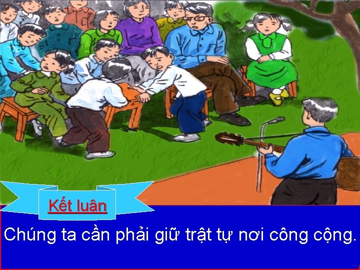 Kết luận Chúng ta cần phải giữ trật tự nơi công cộng. 