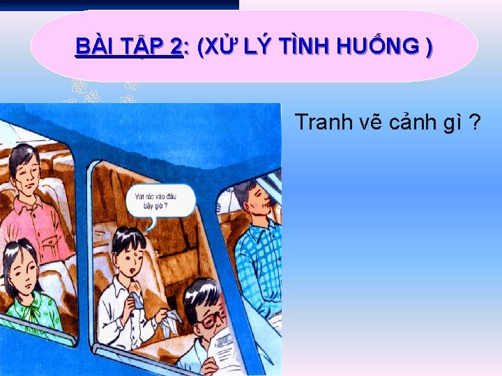 BÀI TẬP 2: (XỬ LÝ TÌNH HUỐNG ) Tranh vẽ cảnh gì ? 