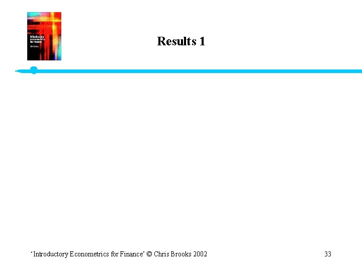 Results 1 ‘Introductory Econometrics for Finance’ © Chris Brooks 2002 33 