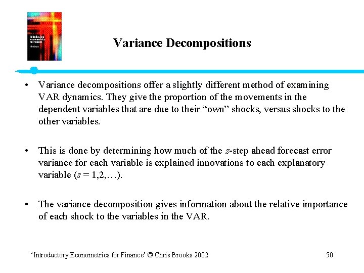 Variance Decompositions • Variance decompositions offer a slightly different method of examining VAR dynamics.