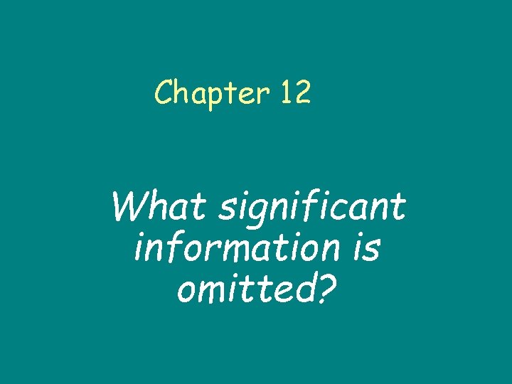 Chapter 12 What significant information is omitted? 