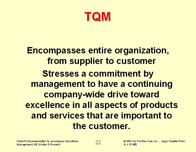 TQM Encompasses entire organization, from supplier to customer Stresses a commitment by management to