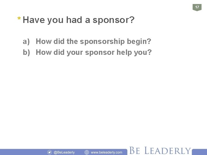 17 * Have you had a sponsor? a) How did the sponsorship begin? b)