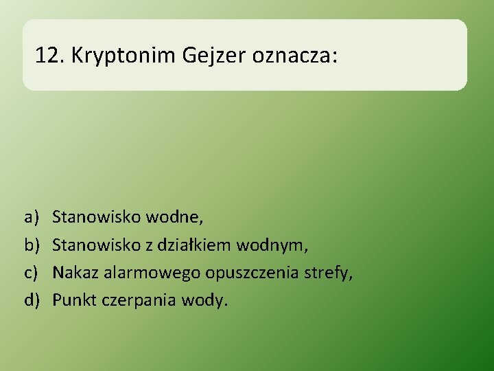 12. Kryptonim Gejzer oznacza: a) b) c) d) Stanowisko wodne, Stanowisko z działkiem wodnym,