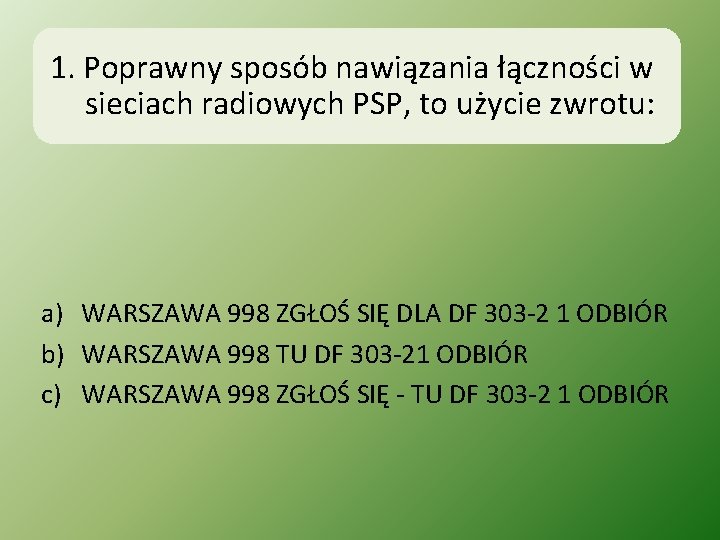 1. Poprawny sposób nawiązania łączności w sieciach radiowych PSP, to użycie zwrotu: a) WARSZAWA