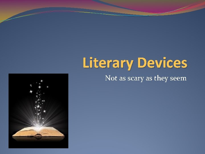 Literary Devices Not as scary as they seem Literary Devices Not as scary as they seem