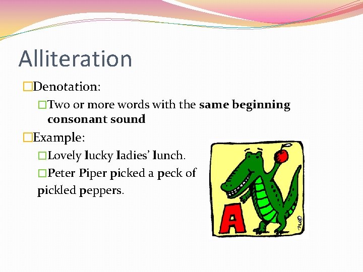 Alliteration �Denotation: �Two or more words with the same beginning consonant sound �Example: �Lovely Alliteration �Denotation: �Two or more words with the same beginning consonant sound �Example: �Lovely