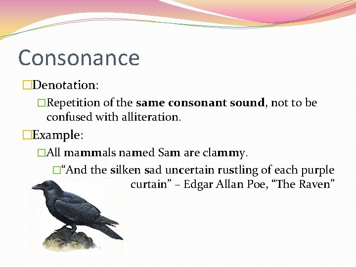 Consonance �Denotation: �Repetition of the same consonant sound, not to be confused with alliteration. Consonance �Denotation: �Repetition of the same consonant sound, not to be confused with alliteration.