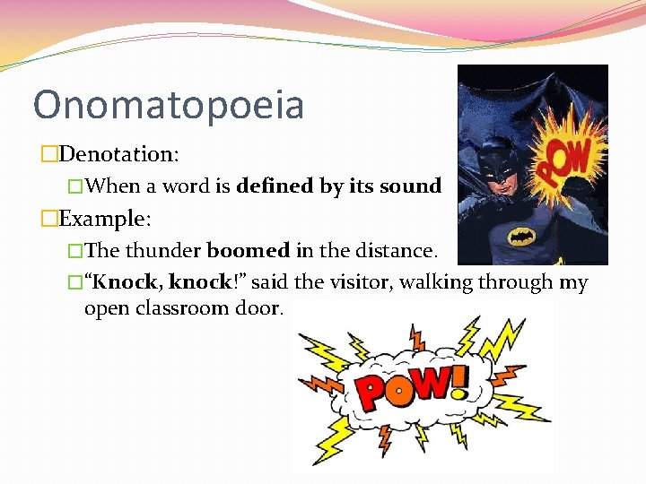 Onomatopoeia �Denotation: �When a word is defined by its sound �Example: �The thunder boomed Onomatopoeia �Denotation: �When a word is defined by its sound �Example: �The thunder boomed