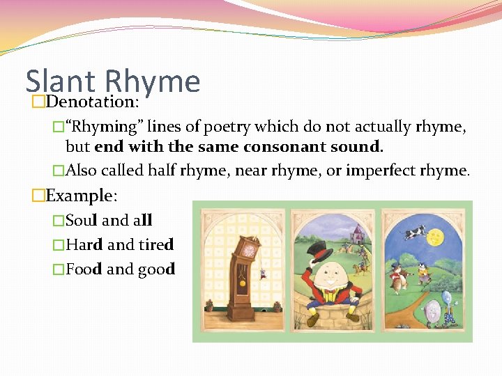 Slant Rhyme �Denotation: �“Rhyming” lines of poetry which do not actually rhyme, but end Slant Rhyme �Denotation: �“Rhyming” lines of poetry which do not actually rhyme, but end