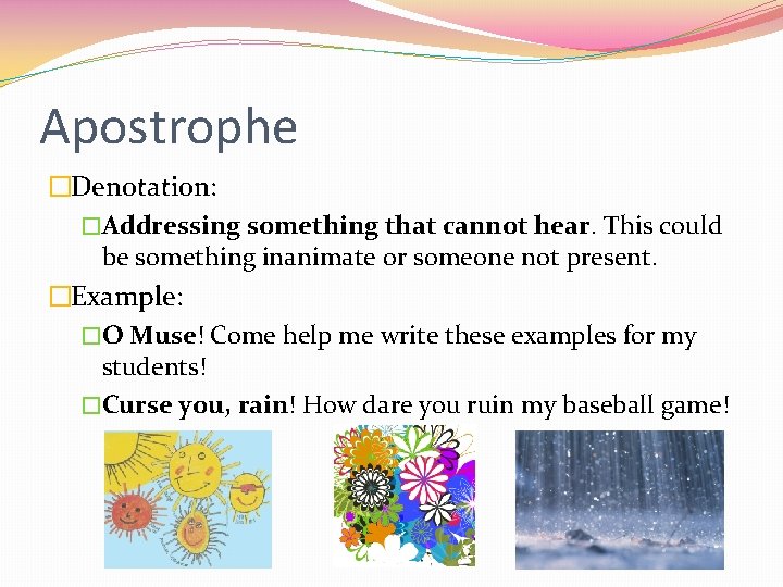 Apostrophe �Denotation: �Addressing something that cannot hear. This could be something inanimate or someone Apostrophe �Denotation: �Addressing something that cannot hear. This could be something inanimate or someone