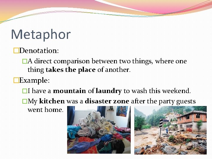 Metaphor �Denotation: �A direct comparison between two things, where one thing takes the place Metaphor �Denotation: �A direct comparison between two things, where one thing takes the place