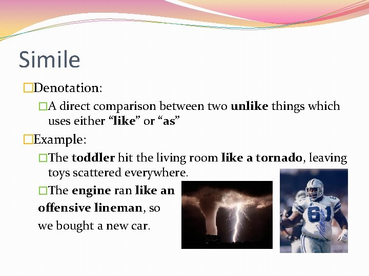 Simile �Denotation: �A direct comparison between two unlike things which uses either “like” or Simile �Denotation: �A direct comparison between two unlike things which uses either “like” or