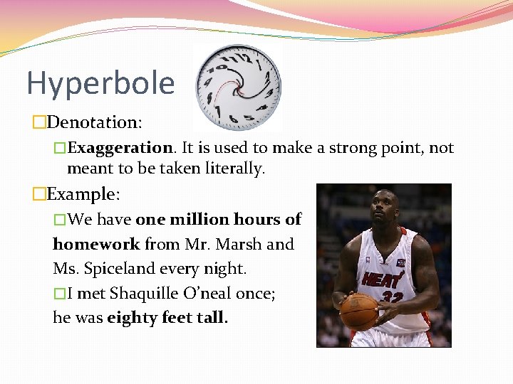 Hyperbole �Denotation: �Exaggeration. It is used to make a strong point, not meant to Hyperbole �Denotation: �Exaggeration. It is used to make a strong point, not meant to