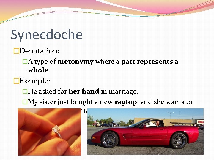 Synecdoche �Denotation: �A type of metonymy where a part represents a whole. �Example: �He Synecdoche �Denotation: �A type of metonymy where a part represents a whole. �Example: �He