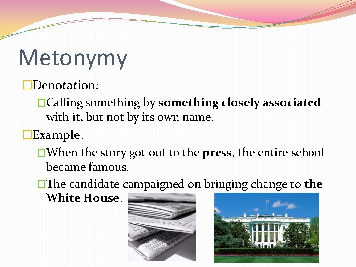 Metonymy �Denotation: �Calling something by something closely associated with it, but not by its Metonymy �Denotation: �Calling something by something closely associated with it, but not by its