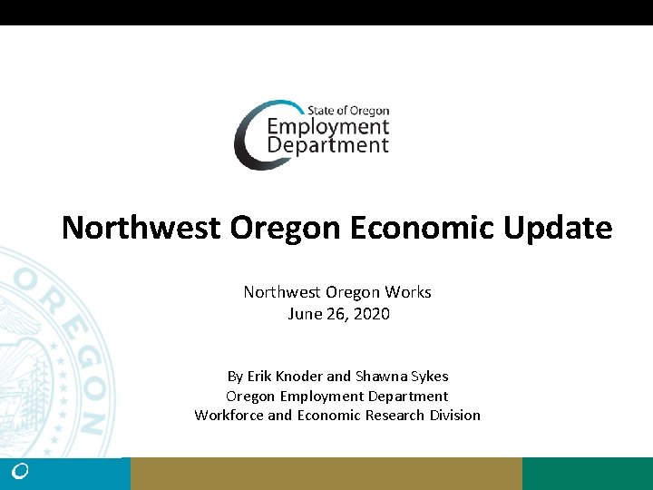 Northwest Oregon Economic Update Northwest Oregon Works June 26, 2020 By Erik Knoder and