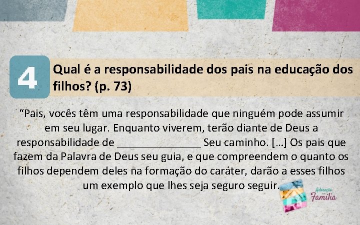 4 Qual é a responsabilidade dos pais na educação dos filhos? (p. 73) “Pais, 4 Qual é a responsabilidade dos pais na educação dos filhos? (p. 73) “Pais,