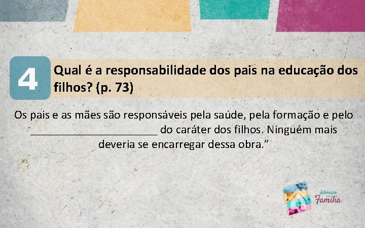 4 Qual é a responsabilidade dos pais na educação dos filhos? (p. 73) Os 4 Qual é a responsabilidade dos pais na educação dos filhos? (p. 73) Os