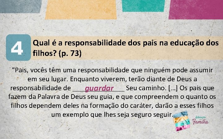 4 Qual é a responsabilidade dos pais na educação dos filhos? (p. 73) “Pais, 4 Qual é a responsabilidade dos pais na educação dos filhos? (p. 73) “Pais,