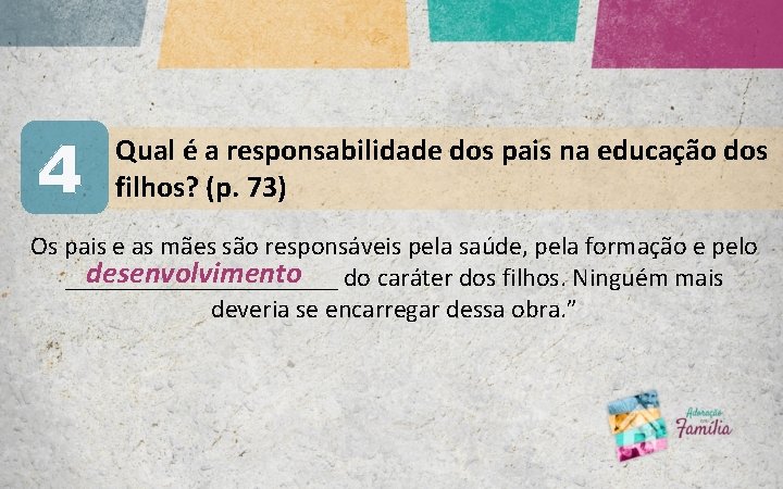 4 Qual é a responsabilidade dos pais na educação dos filhos? (p. 73) Os 4 Qual é a responsabilidade dos pais na educação dos filhos? (p. 73) Os