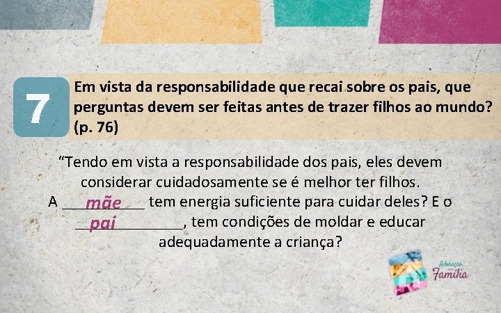 7 Em vista da responsabilidade que recai sobre os pais, que perguntas devem ser 7 Em vista da responsabilidade que recai sobre os pais, que perguntas devem ser