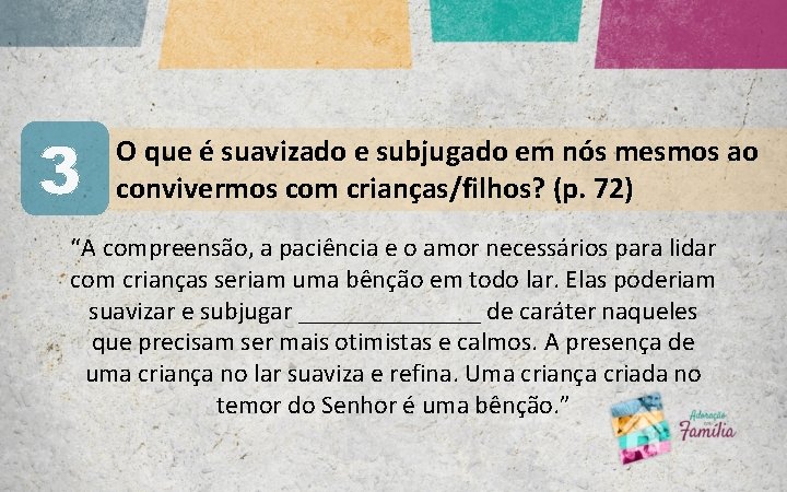 3 O que é suavizado e subjugado em nós mesmos ao convivermos com crianças/filhos? 3 O que é suavizado e subjugado em nós mesmos ao convivermos com crianças/filhos?