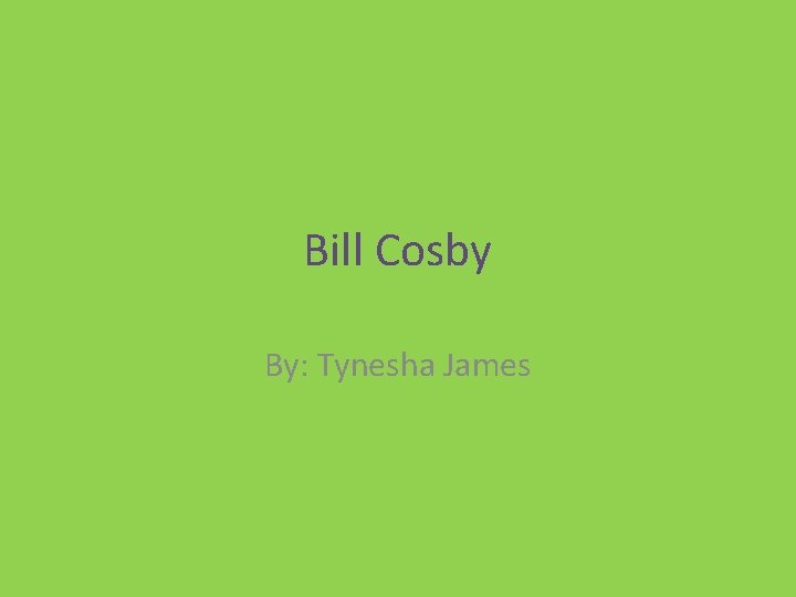 Bill Cosby By: Tynesha James 