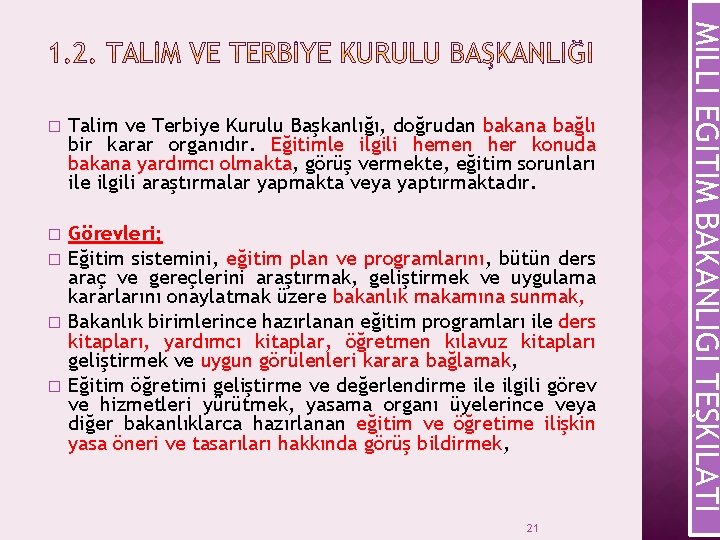 Talim ve Terbiye Kurulu Başkanlığı, doğrudan bakana bağlı bir karar organıdır. Eğitimle ilgili hemen