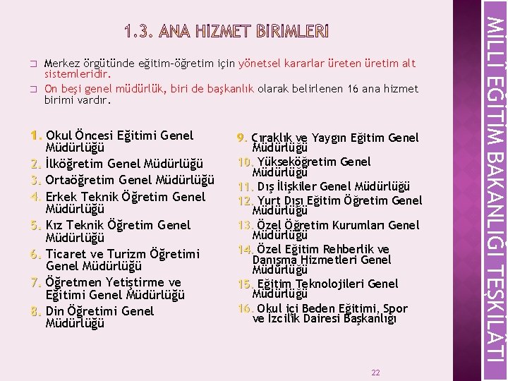 � Merkez örgütünde eğitim-öğretim için yönetsel kararlar üreten üretim alt sistemleridir. On beşi genel