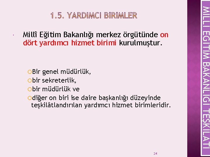 Millî Eğitim Bakanlığı merkez örgütünde on dört yardımcı hizmet birimi kurulmuştur. Bir genel müdürlük,