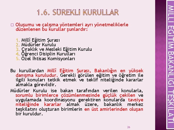 Oluşumu ve çalışma yöntemleri ayrı yönetmeliklerle düzenlenen bu kurullar şunlardır: 1. Millî Eğitim Şurası