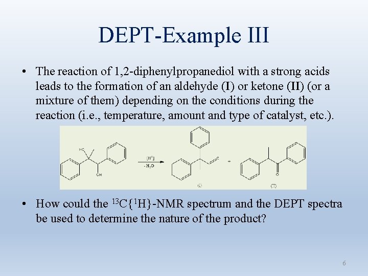 DEPT-Example III • The reaction of 1, 2 -diphenylpropanediol with a strong acids leads