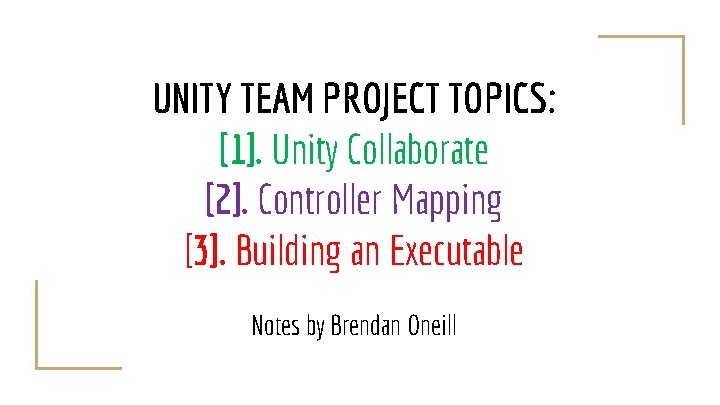 UNITY TEAM PROJECT TOPICS: [1]. Unity Collaborate [2]. Controller Mapping [3]. Building an Executable