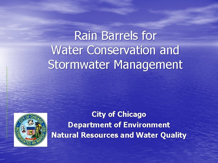 Rain Barrels for Water Conservation and Stormwater Management City of Chicago Department of Environment