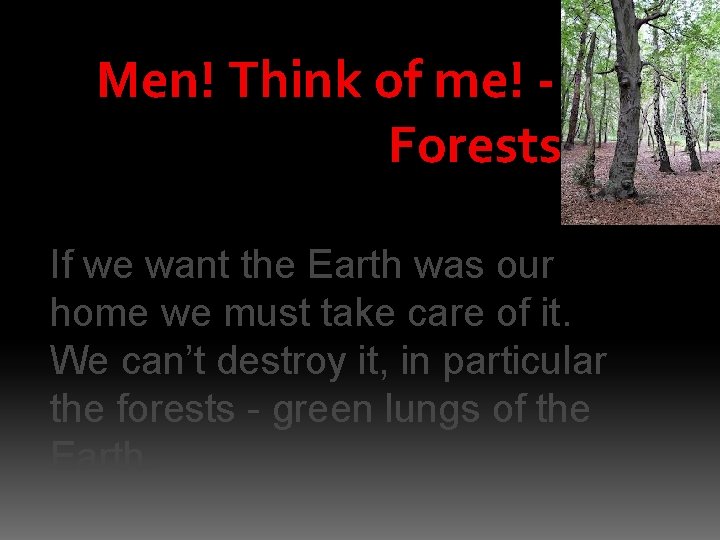 Men! Think of me! Forests If we want the Earth was our home we