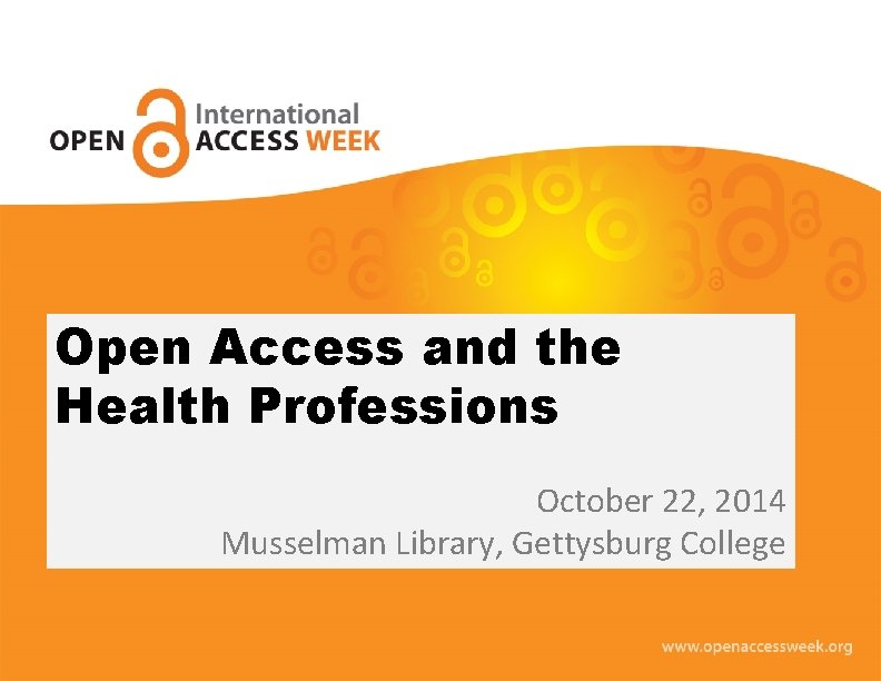 Open Access and the Health Professions October 22, 2014 Musselman Library, Gettysburg College 