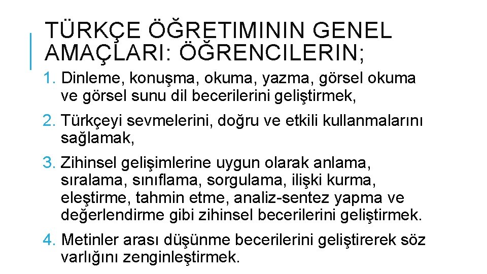 TÜRKÇE ÖĞRETIMININ GENEL AMAÇLARI: ÖĞRENCILERIN; 1. Dinleme, konuşma, okuma, yazma, görsel okuma ve görsel