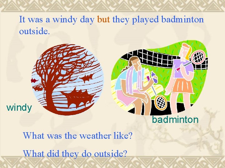 It was a windy day but they played badminton outside. windy badminton What was