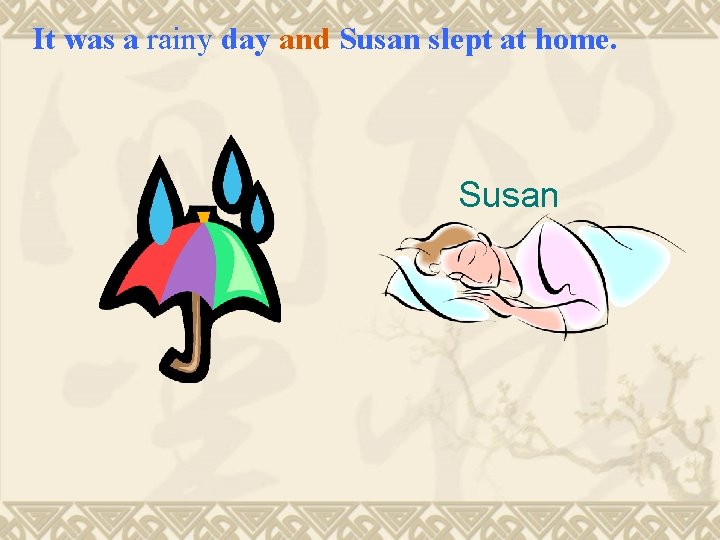 It was a rainy day and Susan slept at home. Susan 