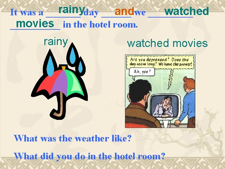 rainyday ______ andwe _____ watched It was a _______ movies in the hotel room.
