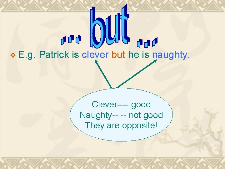 v E. g. Patrick is clever but he is naughty. Clever---- good Naughty-- --