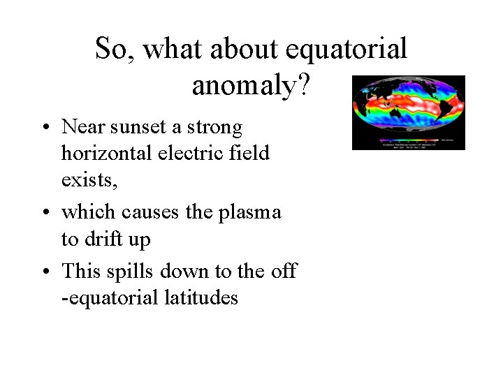 So, what about equatorial anomaly? • Near sunset a strong horizontal electric field exists,
