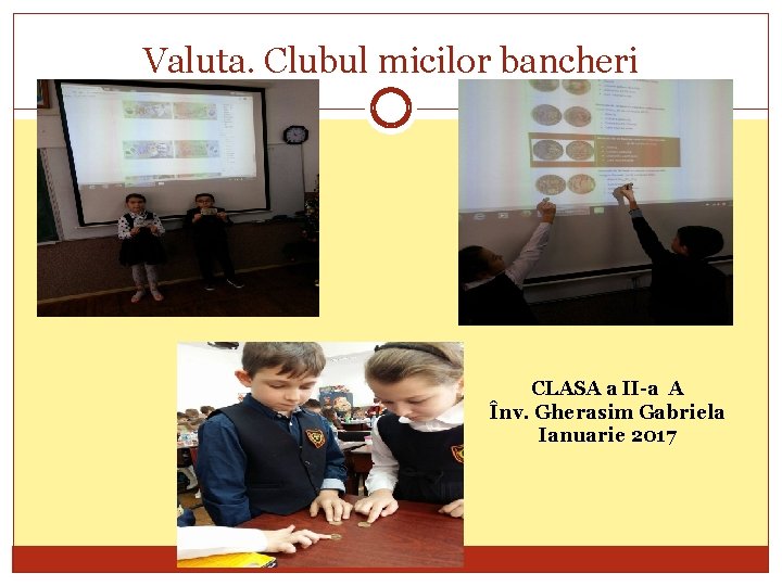 Valuta. Clubul micilor bancheri CLASA a II-a A Înv. Gherasim Gabriela Ianuarie 2017 