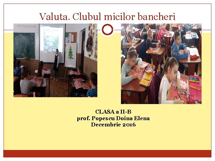 Valuta. Clubul micilor bancheri CLASA a II-B prof. Popescu Doina Elena Decembrie 2016 