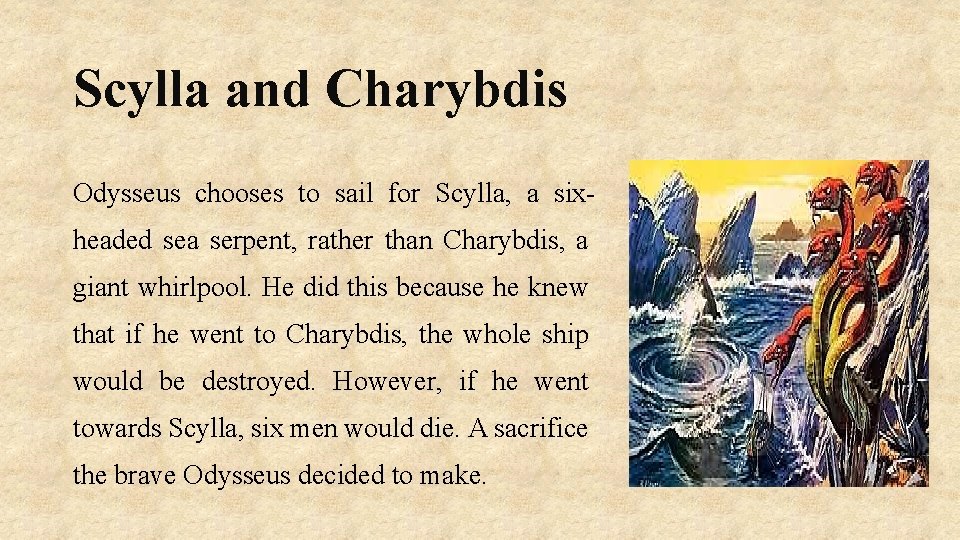 Scylla and Charybdis Odysseus chooses to sail for Scylla, a sixheaded sea serpent, rather