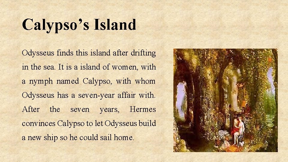 Calypso’s Island Odysseus finds this island after drifting in the sea. It is a