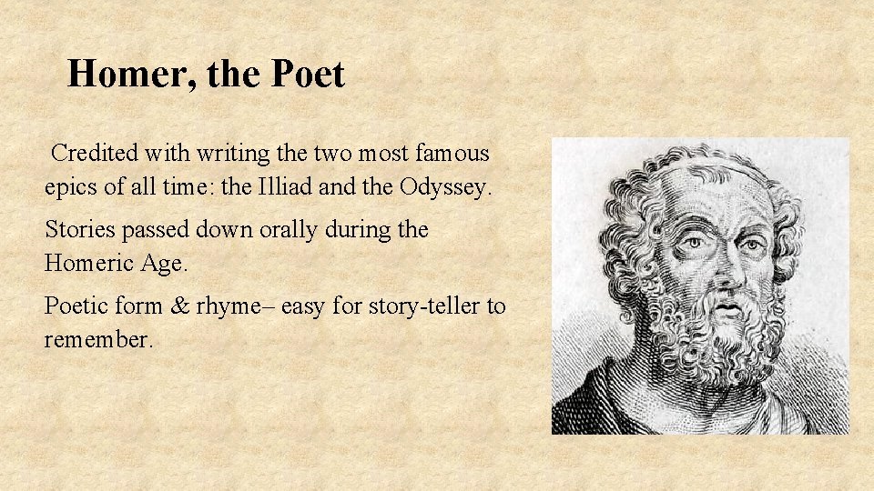 Homer, the Poet Credited with writing the two most famous epics of all time: