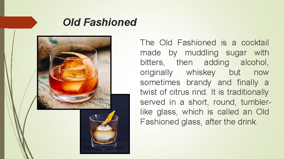 Old Fashioned The Old Fashioned is a cocktail made by muddling sugar with bitters,